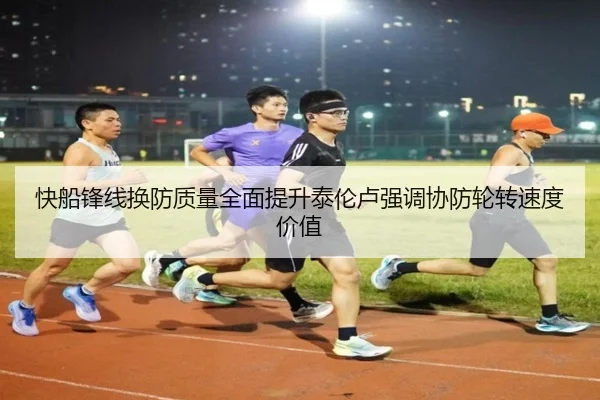 快船锋线换防质量全面提升泰伦卢强调协防轮转速度价值